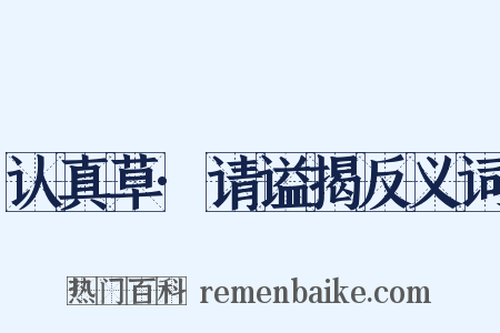 认真草·请谥揭反义词是什么意思的图片